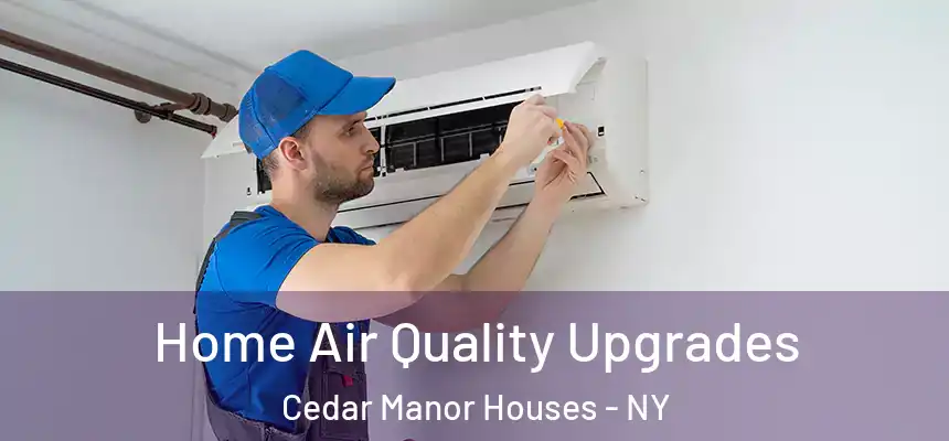 Home Air Quality Upgrades Cedar Manor Houses - NY