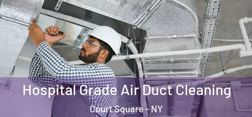 Hospital Grade Air Duct Cleaning Court Square - NY