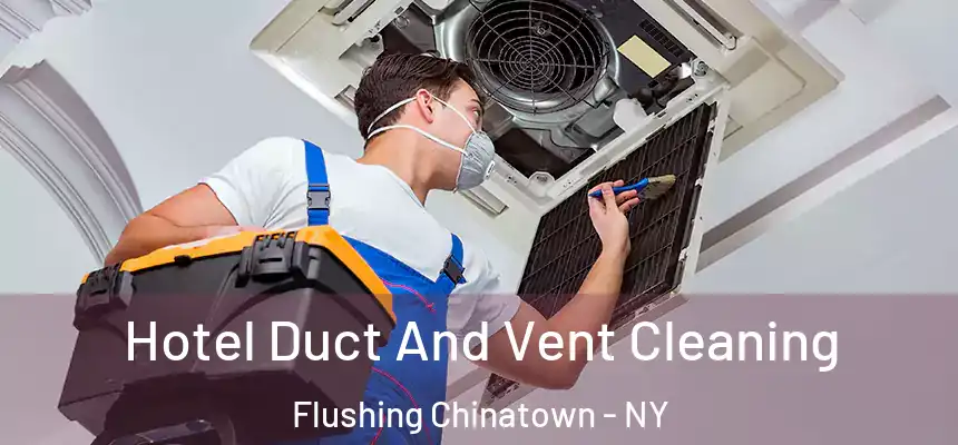 Hotel Duct And Vent Cleaning Flushing Chinatown - NY