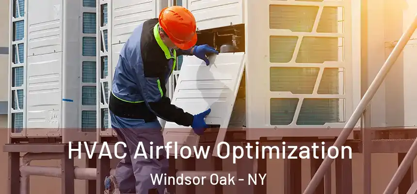 HVAC Airflow Optimization Windsor Oak - NY