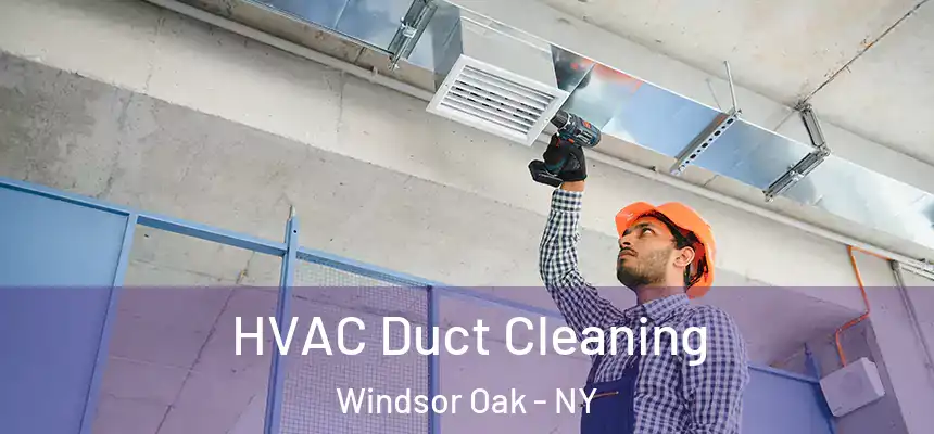 HVAC Duct Cleaning Windsor Oak - NY