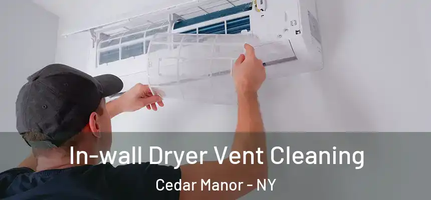 In-wall Dryer Vent Cleaning Cedar Manor - NY