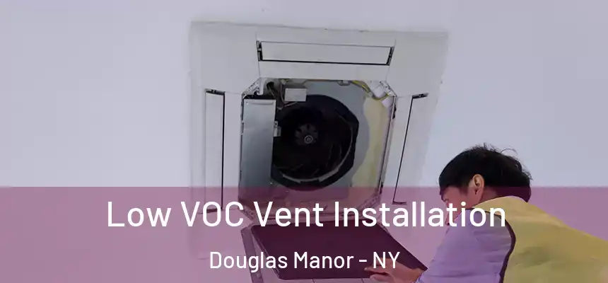 Low VOC Vent Installation Douglas Manor - NY