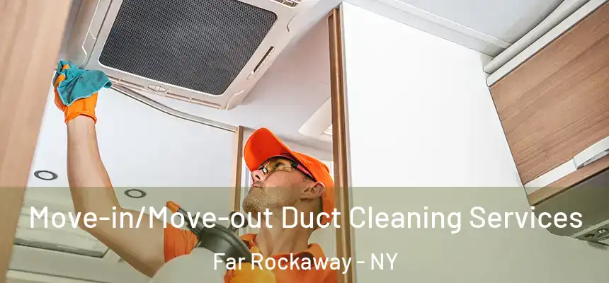 Move-in/Move-out Duct Cleaning Services Far Rockaway - NY