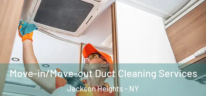 Move-in/Move-out Duct Cleaning Services Jackson Heights - NY
