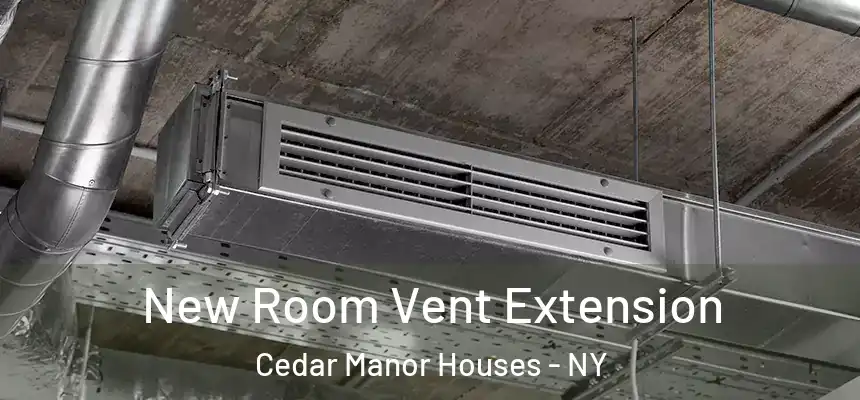New Room Vent Extension Cedar Manor Houses - NY