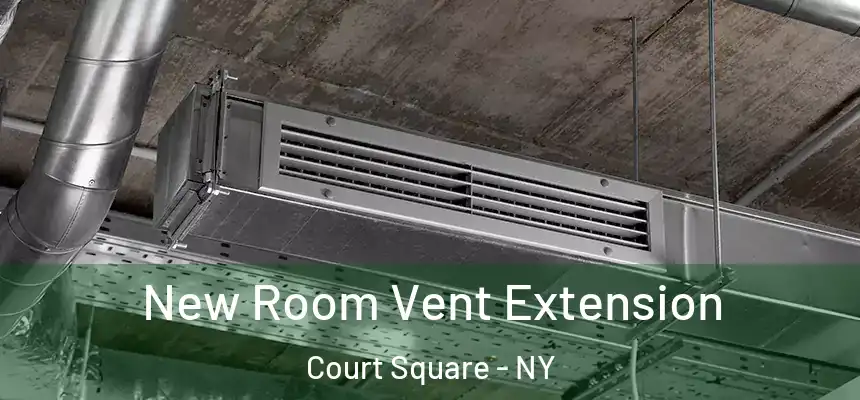 New Room Vent Extension Court Square - NY