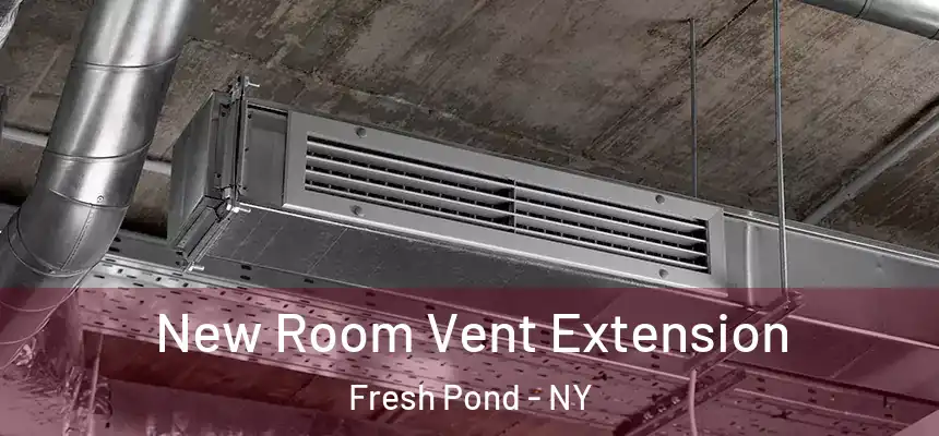 New Room Vent Extension Fresh Pond - NY