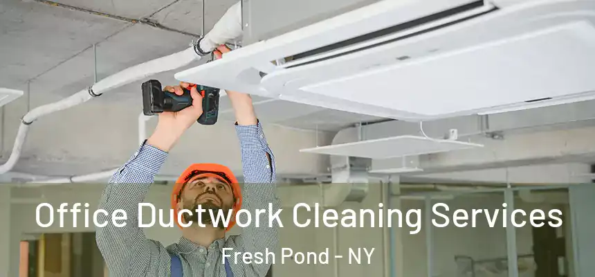 Office Ductwork Cleaning Services Fresh Pond - NY