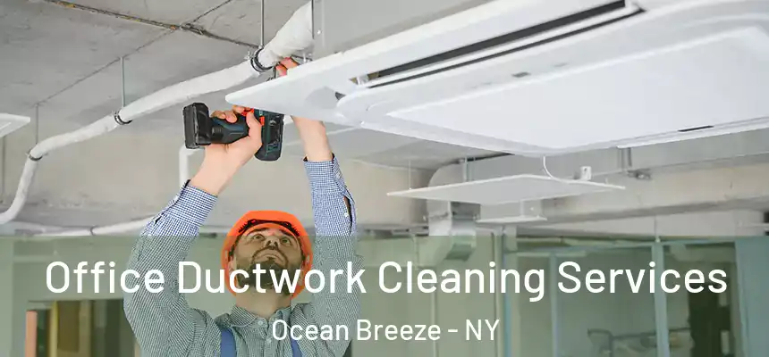 Office Ductwork Cleaning Services Ocean Breeze - NY