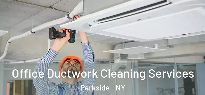  Office Ductwork Cleaning Services Parkside - NY