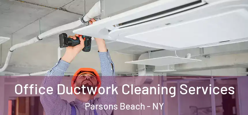  Office Ductwork Cleaning Services Parsons Beach - NY