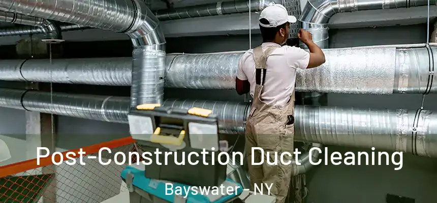 Post-Construction Duct Cleaning Bayswater - NY