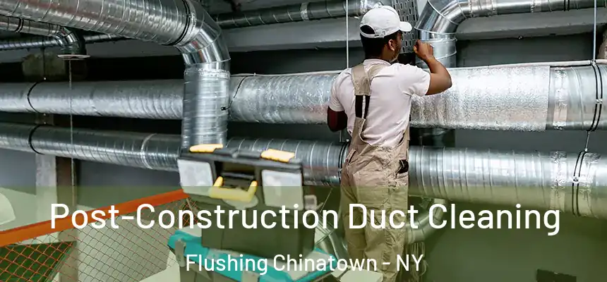  Post-Construction Duct Cleaning Flushing Chinatown - NY