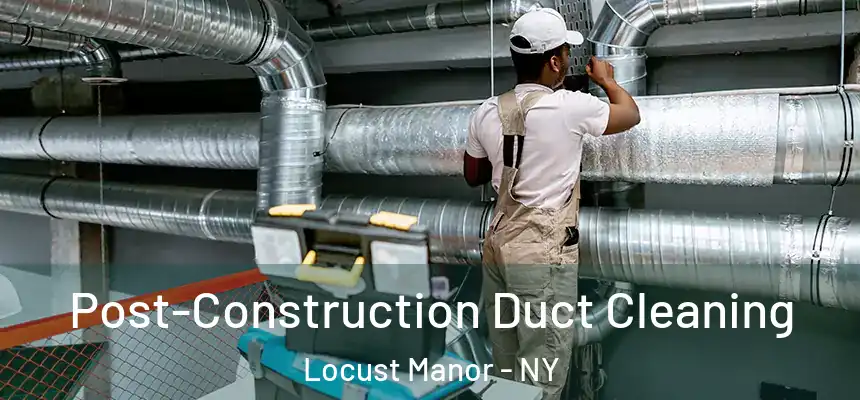  Post-Construction Duct Cleaning Locust Manor - NY