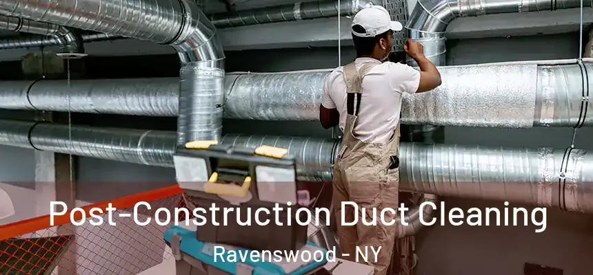 Post-Construction Duct Cleaning Ravenswood - NY