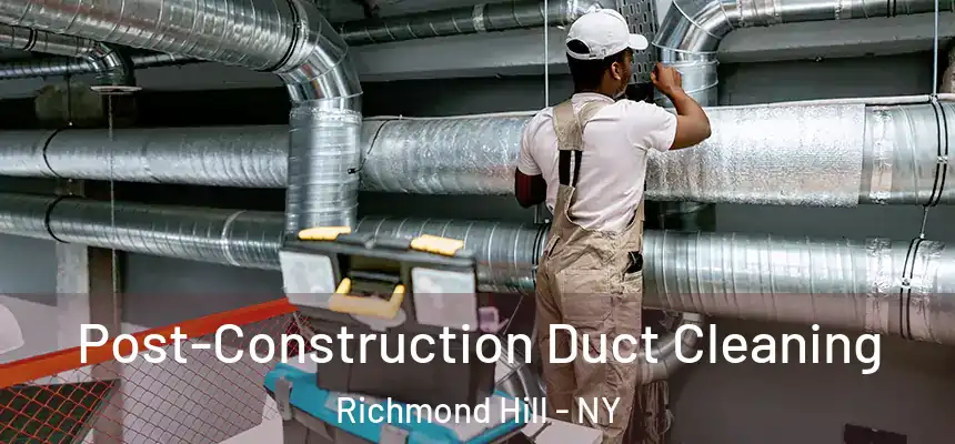 Post-Construction Duct Cleaning Richmond Hill - NY