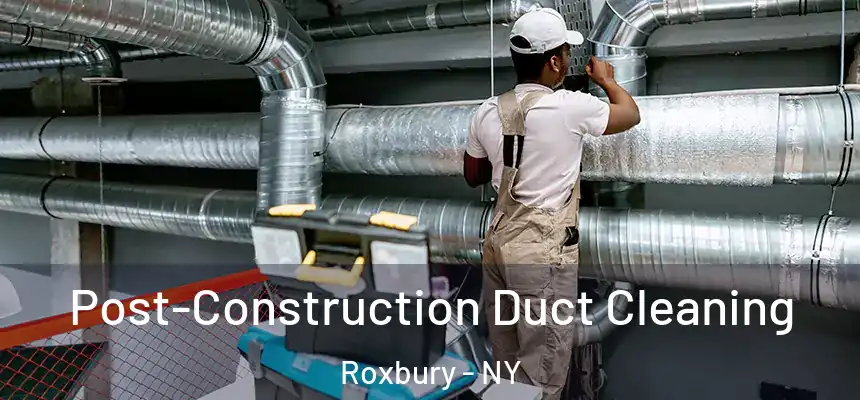 Post-Construction Duct Cleaning Roxbury - NY