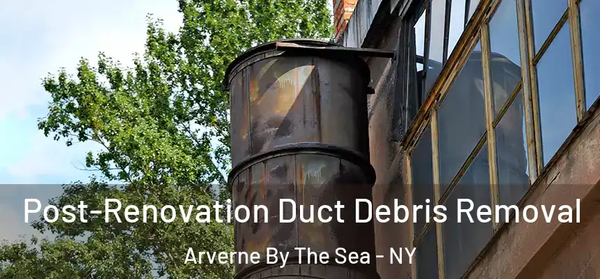 Post-Renovation Duct Debris Removal Arverne By The Sea - NY