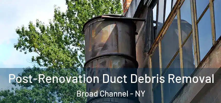  Post-Renovation Duct Debris Removal Broad Channel - NY