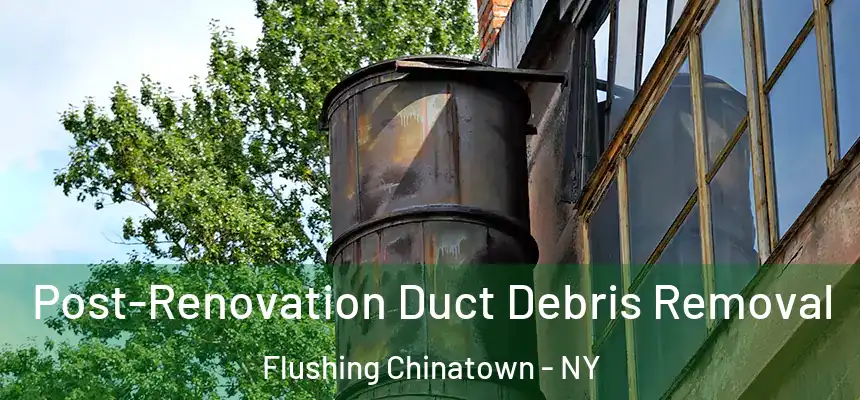  Post-Renovation Duct Debris Removal Flushing Chinatown - NY