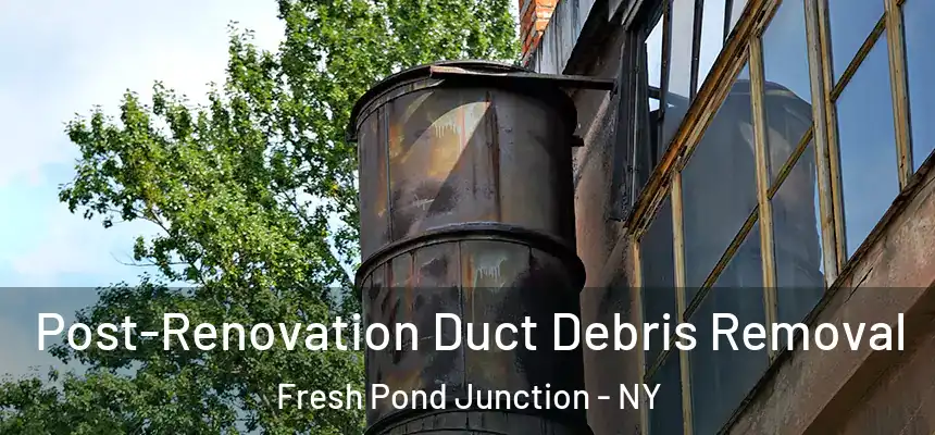  Post-Renovation Duct Debris Removal Fresh Pond Junction - NY