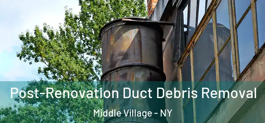  Post-Renovation Duct Debris Removal Middle Village - NY