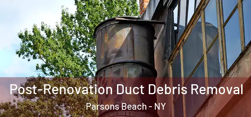 Post-Renovation Duct Debris Removal Parsons Beach - NY