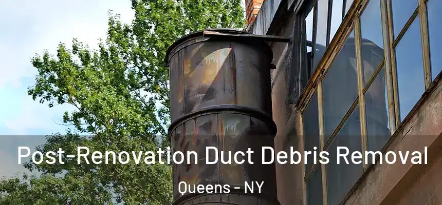  Post-Renovation Duct Debris Removal Queens - NY