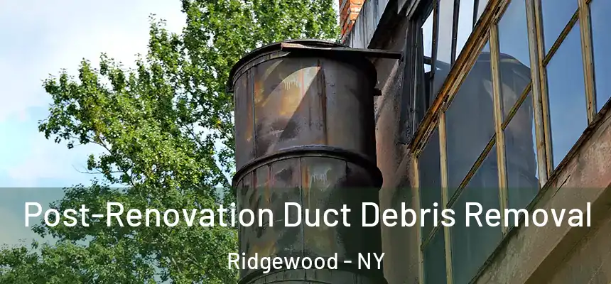  Post-Renovation Duct Debris Removal Ridgewood - NY