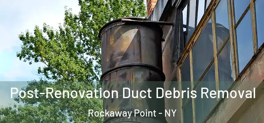  Post-Renovation Duct Debris Removal Rockaway Point - NY