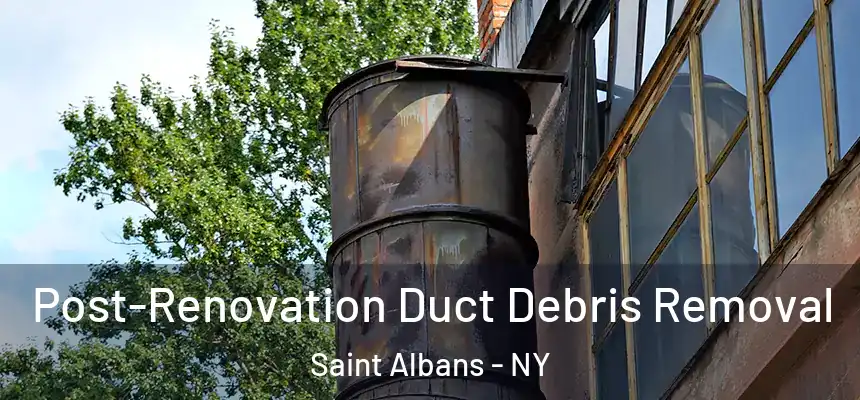 Post-Renovation Duct Debris Removal Saint Albans - NY