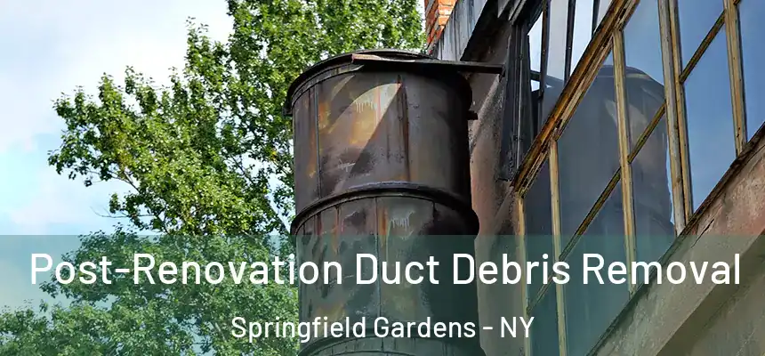 Post-Renovation Duct Debris Removal Springfield Gardens - NY