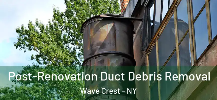  Post-Renovation Duct Debris Removal Wave Crest - NY