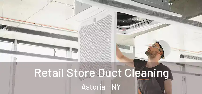 Retail Store Duct Cleaning Astoria - NY