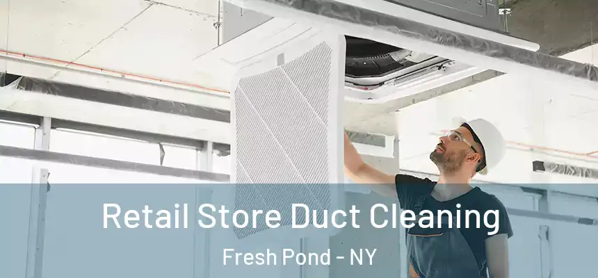  Retail Store Duct Cleaning Fresh Pond - NY