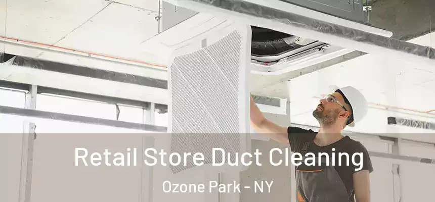 Retail Store Duct Cleaning Ozone Park - NY