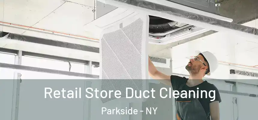  Retail Store Duct Cleaning Parkside - NY