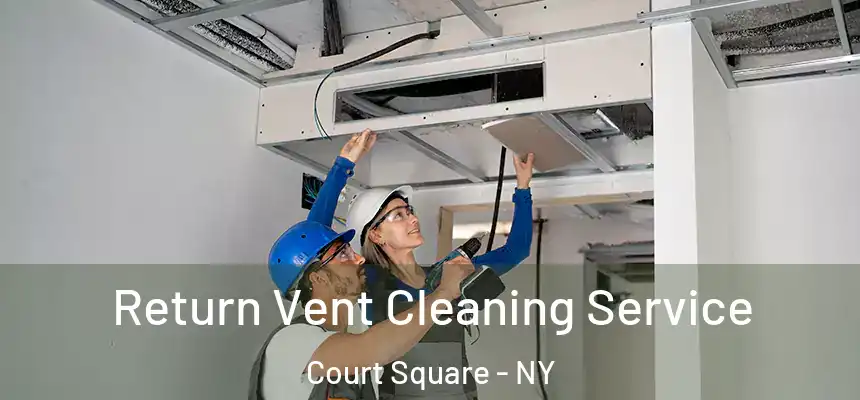  Return Vent Cleaning Service Court Square - NY