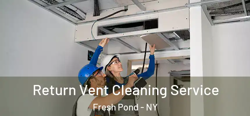 Return Vent Cleaning Service Fresh Pond - NY