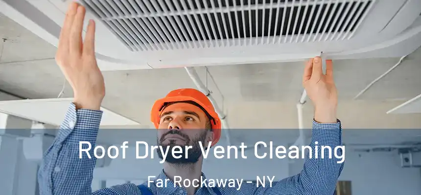  Roof Dryer Vent Cleaning Far Rockaway - NY