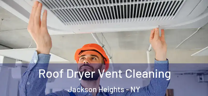Roof Dryer Vent Cleaning Jackson Heights - NY
