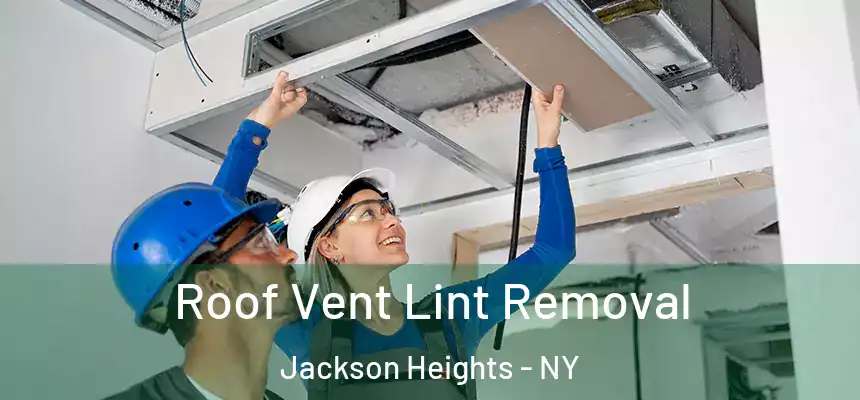  Roof Vent Lint Removal Jackson Heights - NY