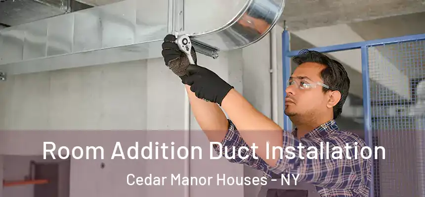  Room Addition Duct Installation Cedar Manor Houses - NY