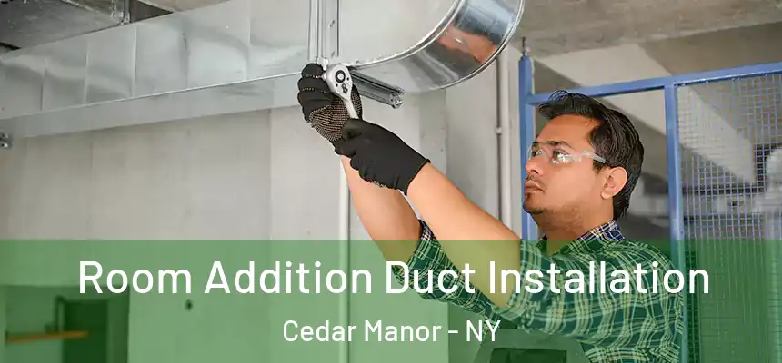  Room Addition Duct Installation Cedar Manor - NY