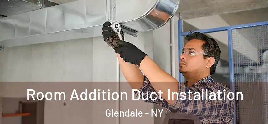 Room Addition Duct Installation Glendale - NY