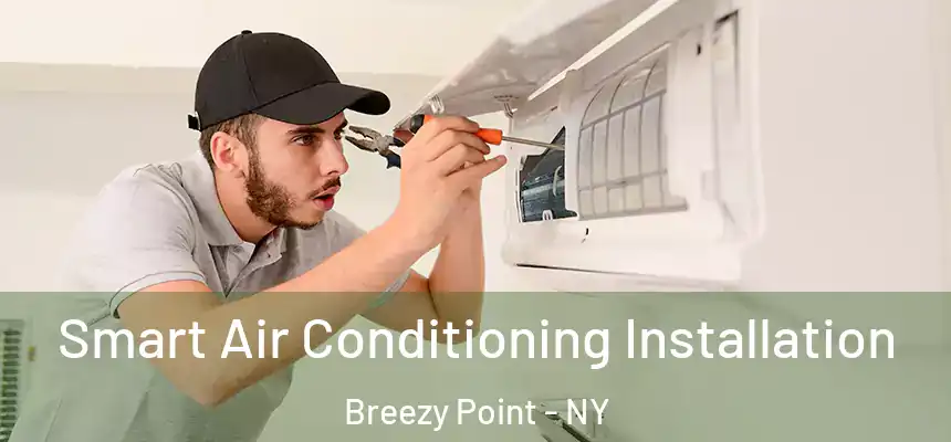 Smart Air Conditioning Installation Breezy Point - NY