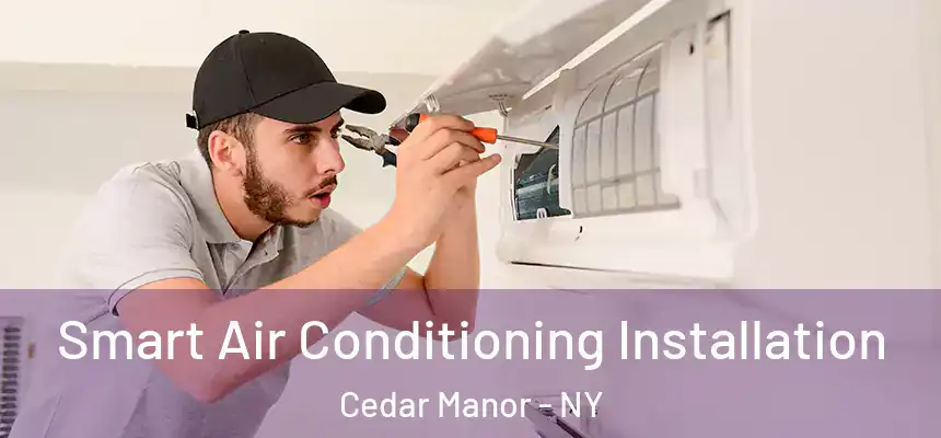 Smart Air Conditioning Installation Cedar Manor - NY