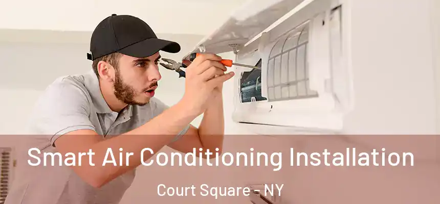 Smart Air Conditioning Installation Court Square - NY