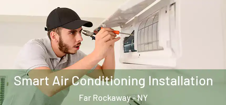 Smart Air Conditioning Installation Far Rockaway - NY